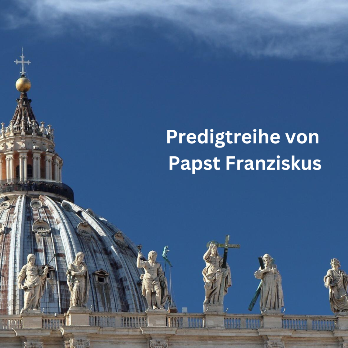 Bild der Kuppel des Petersdoms. Links oben steht: Predigtreihe von Papst Franziskus